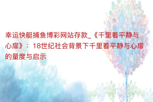 幸运快艇捕鱼博彩网站存款_《千里着平静与心扉》：18世纪社会背景下千里着平静与心扉的量度与启示